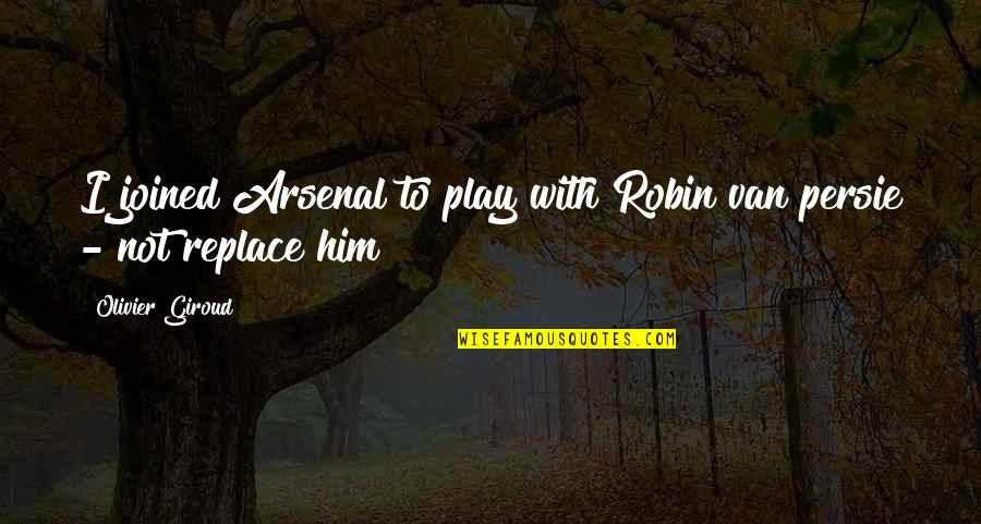 Maines Paper Quotes By Olivier Giroud: I joined Arsenal to play with Robin van Maines Paper Quotes By Olivier Giroud: I joined Arsenal to play with Robin van
