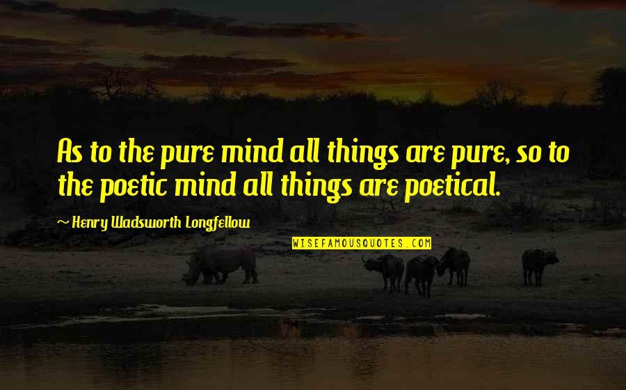 Mainframe Quotes By Henry Wadsworth Longfellow: As to the pure mind all things are