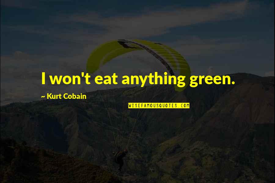 Mainframes And Supercomputers Quotes By Kurt Cobain: I won't eat anything green. Mainframes And Supercomputers Quotes By Kurt Cobain: I won't eat anything green.