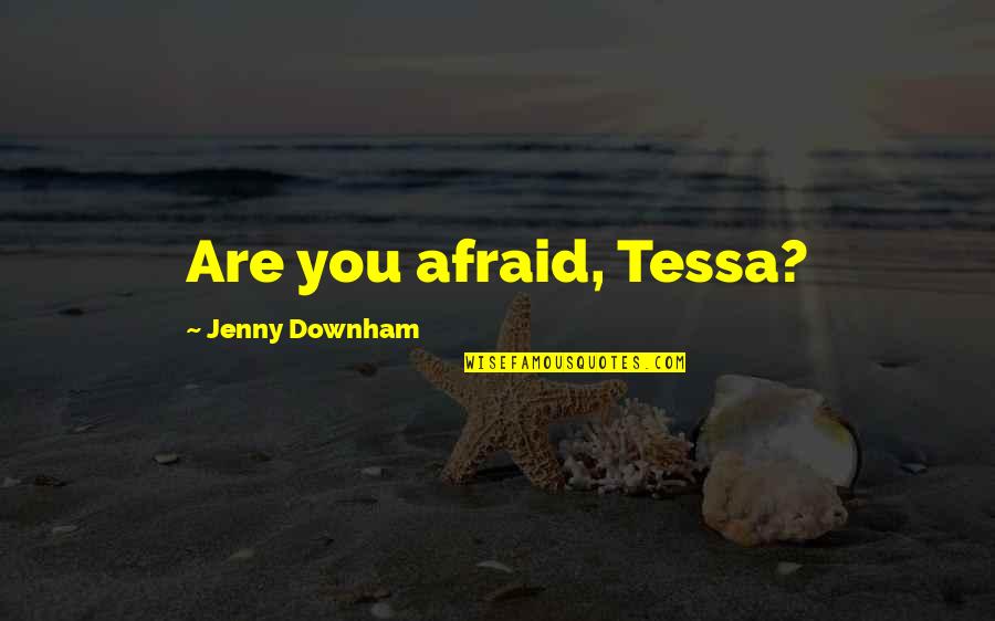 Maingot Faget Quotes By Jenny Downham: Are you afraid, Tessa? Maingot Faget Quotes By Jenny Downham: Are you afraid, Tessa?