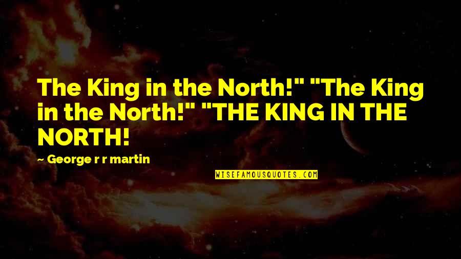 Mainifestos Quotes By George R R Martin: The King in the North!" "The King in