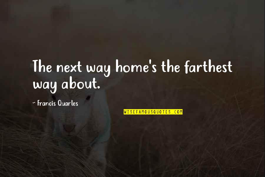 Mainit Na Quotes By Francis Quarles: The next way home's the farthest way about. Mainit Na Quotes By Francis Quarles: The next way home's the farthest way about.