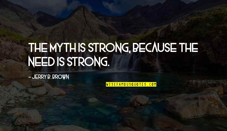 Mainkartuqq Quotes By Jerry B. Brown: The myth is strong, because the need is Mainkartuqq Quotes By Jerry B. Brown: The myth is strong, because the need is