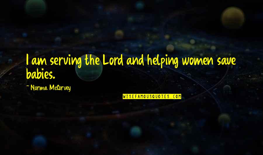 Mainlanders Apparel Quotes By Norma McCorvey: I am serving the Lord and helping women