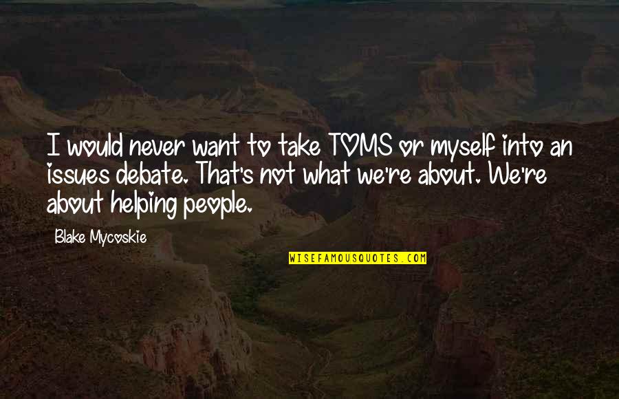 Mainlanders Quotes By Blake Mycoskie: I would never want to take TOMS or