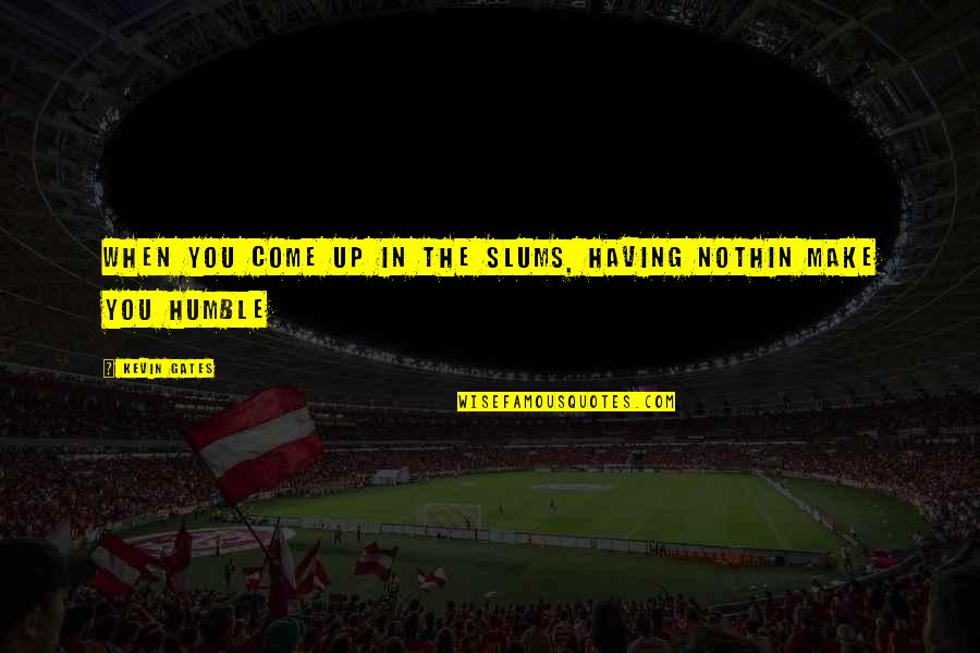 Mainlanders Vs Hongkongers Quotes By Kevin Gates: When you come up in the slums, having