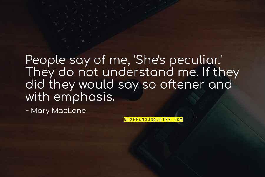 Mainline Protestantism Quotes By Mary MacLane: People say of me, 'She's peculiar.' They do