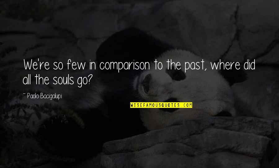 Mainlined Quotes By Paolo Bacigalupi: We're so few in comparison to the past,