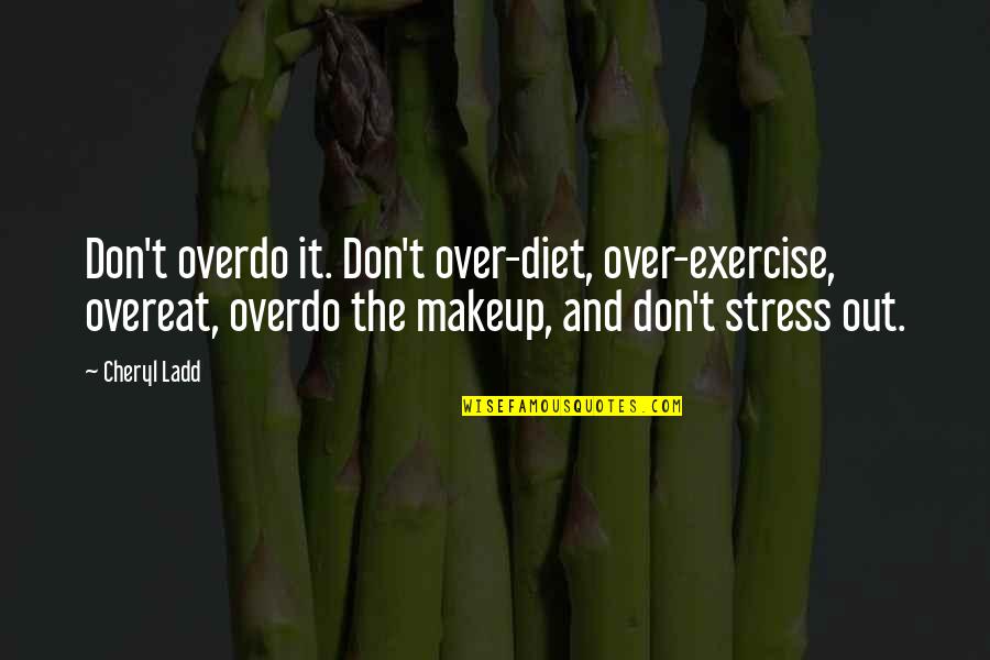 Mainliner Quotes By Cheryl Ladd: Don't overdo it. Don't over-diet, over-exercise, overeat, overdo