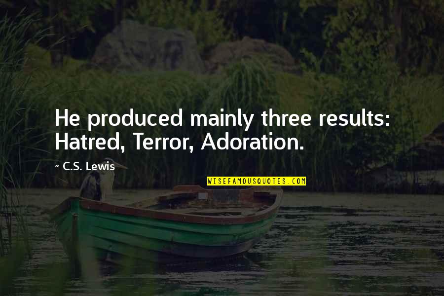 Mainly Quotes By C.S. Lewis: He produced mainly three results: Hatred, Terror, Adoration.