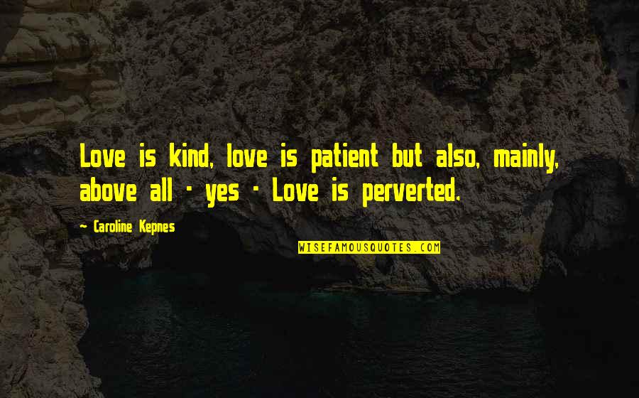 Mainly Quotes By Caroline Kepnes: Love is kind, love is patient but also, Mainly Quotes By Caroline Kepnes: Love is kind, love is patient but also,