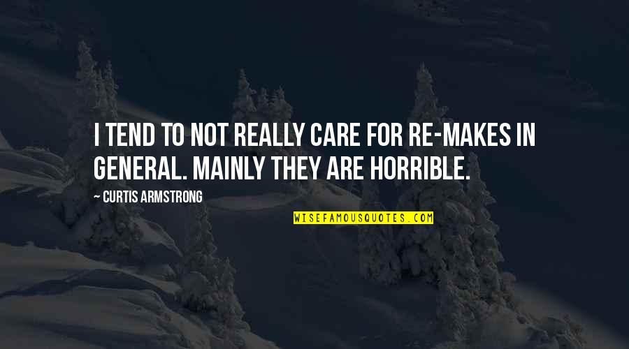 Mainly Quotes By Curtis Armstrong: I tend to not really care for re-makes Mainly Quotes By Curtis Armstrong: I tend to not really care for re-makes