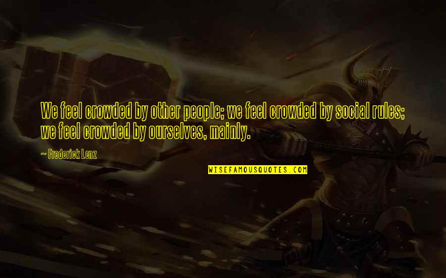 Mainly Quotes By Frederick Lenz: We feel crowded by other people; we feel Mainly Quotes By Frederick Lenz: We feel crowded by other people; we feel