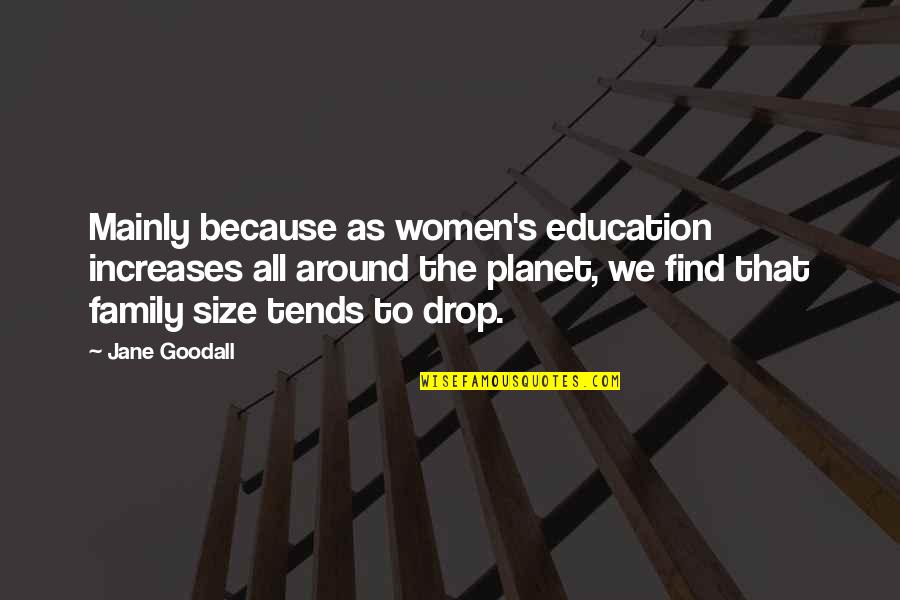 Mainly Quotes By Jane Goodall: Mainly because as women's education increases all around Mainly Quotes By Jane Goodall: Mainly because as women's education increases all around
