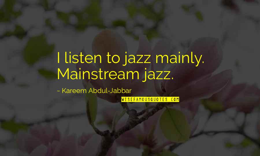 Mainly Quotes By Kareem Abdul-Jabbar: I listen to jazz mainly. Mainstream jazz. Mainly Quotes By Kareem Abdul-Jabbar: I listen to jazz mainly. Mainstream jazz.
