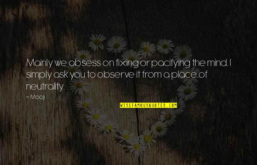 Mainly Quotes By Mooji: Mainly we obsess on fixing or pacifying the Mainly Quotes By Mooji: Mainly we obsess on fixing or pacifying the
