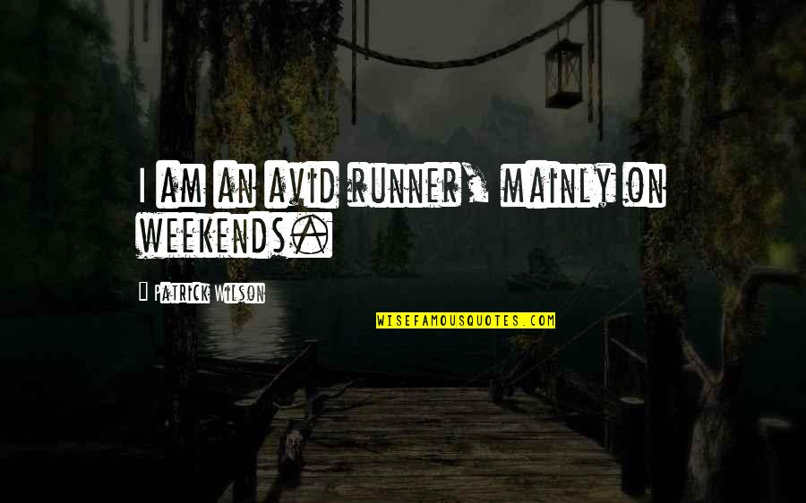Mainly Quotes By Patrick Wilson: I am an avid runner, mainly on weekends. Mainly Quotes By Patrick Wilson: I am an avid runner, mainly on weekends.