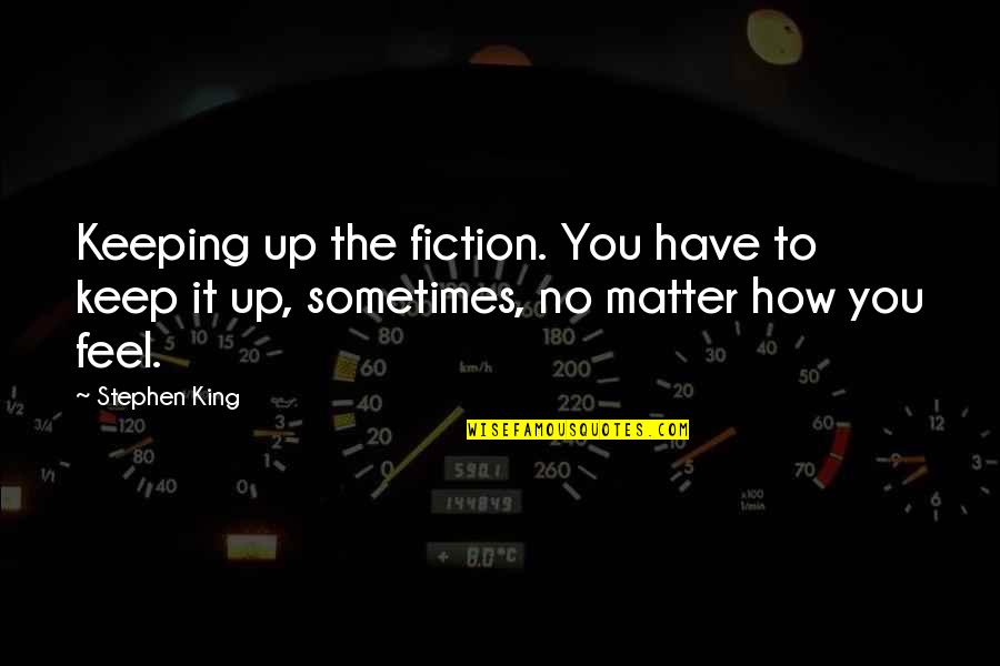 Mainmast Quotes By Stephen King: Keeping up the fiction. You have to keep