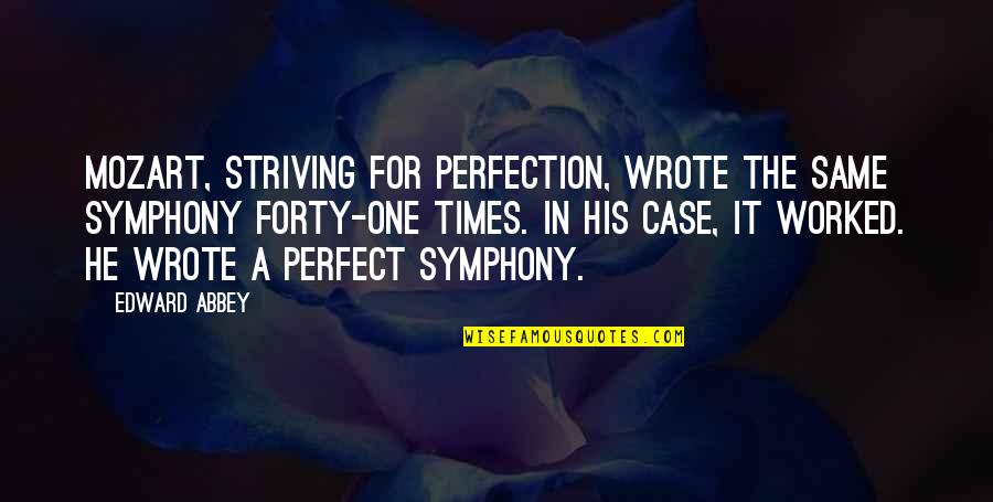Maino Girlfriend Quotes By Edward Abbey: Mozart, striving for perfection, wrote the same symphony