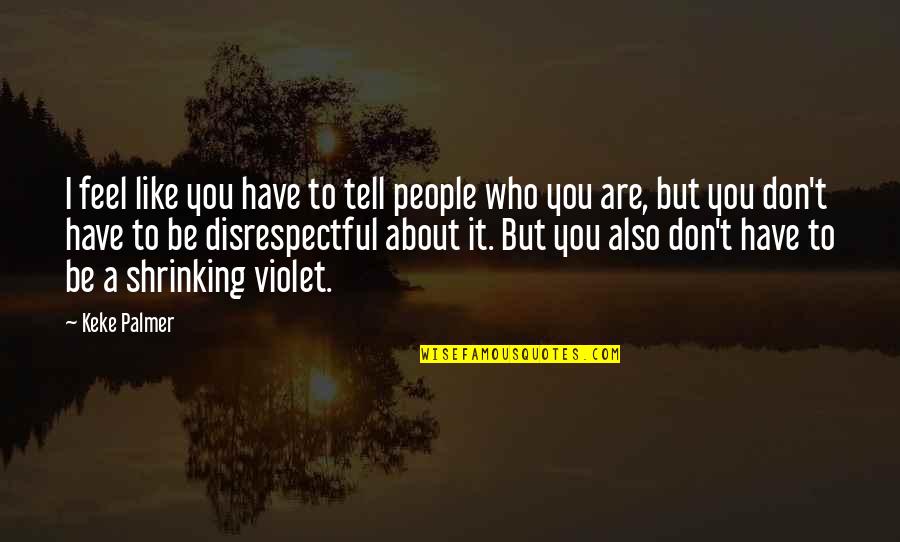 Mainor Meelis Quotes By Keke Palmer: I feel like you have to tell people Mainor Meelis Quotes By Keke Palmer: I feel like you have to tell people