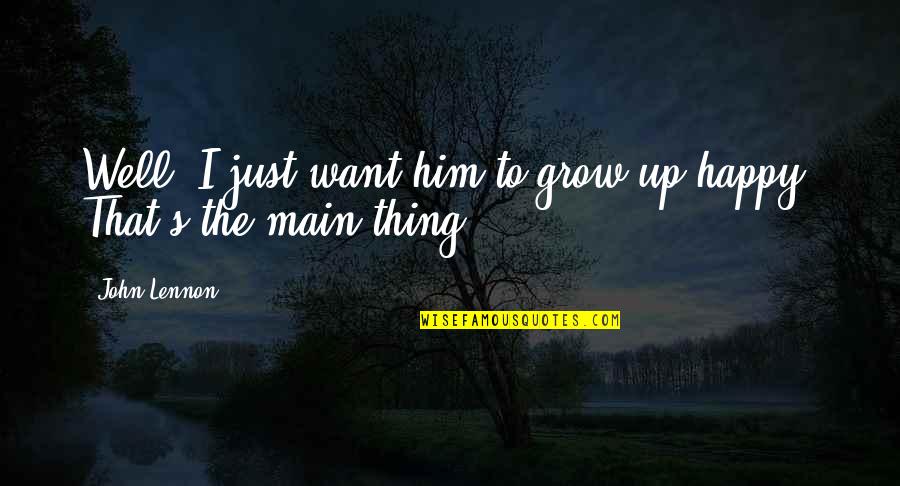 Main's Quotes By John Lennon: Well, I just want him to grow up