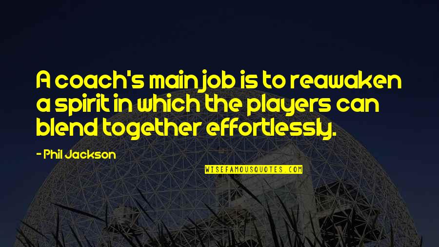 Main's Quotes By Phil Jackson: A coach's main job is to reawaken a