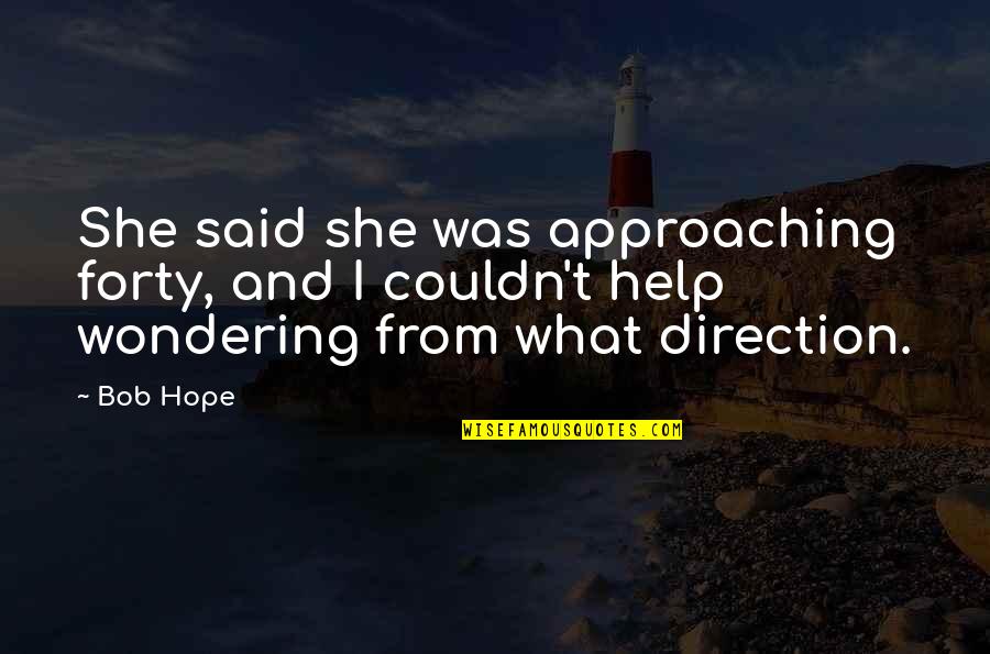 Mainsec Quotes By Bob Hope: She said she was approaching forty, and I