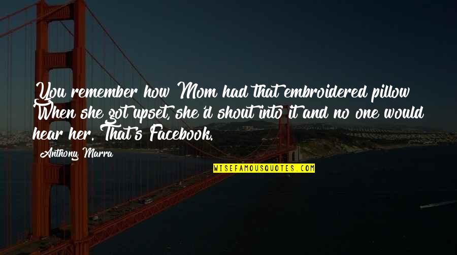 Mainserve Quotes By Anthony Marra: You remember how Mom had that embroidered pillow? Mainserve Quotes By Anthony Marra: You remember how Mom had that embroidered pillow?