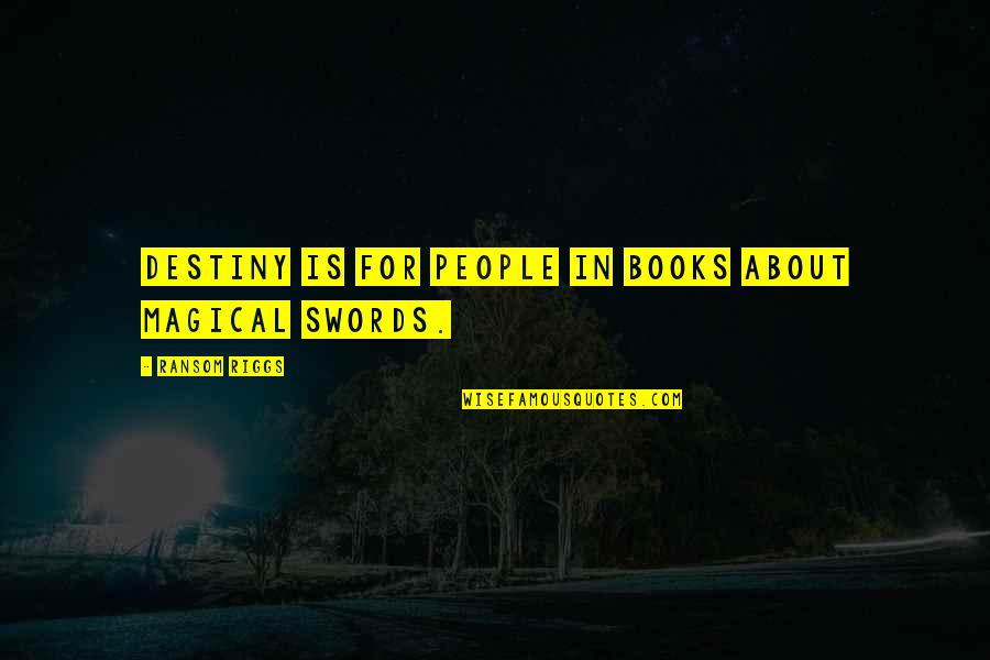 Mainserve Quotes By Ransom Riggs: Destiny is for people in books about magical Mainserve Quotes By Ransom Riggs: Destiny is for people in books about magical