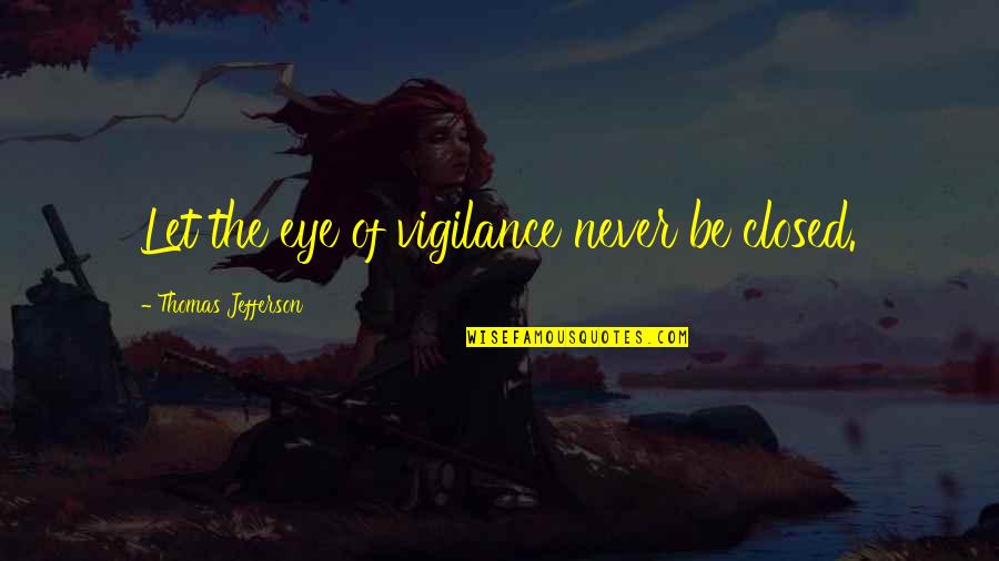 Mainsl Quotes By Thomas Jefferson: Let the eye of vigilance never be closed. Mainsl Quotes By Thomas Jefferson: Let the eye of vigilance never be closed.