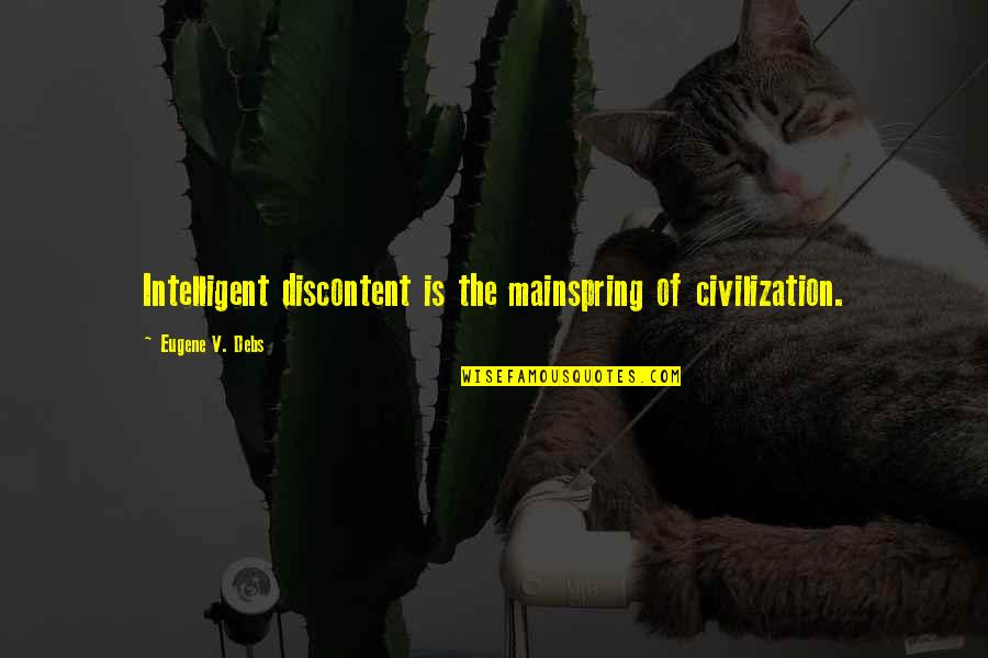 Mainspring Quotes By Eugene V. Debs: Intelligent discontent is the mainspring of civilization.