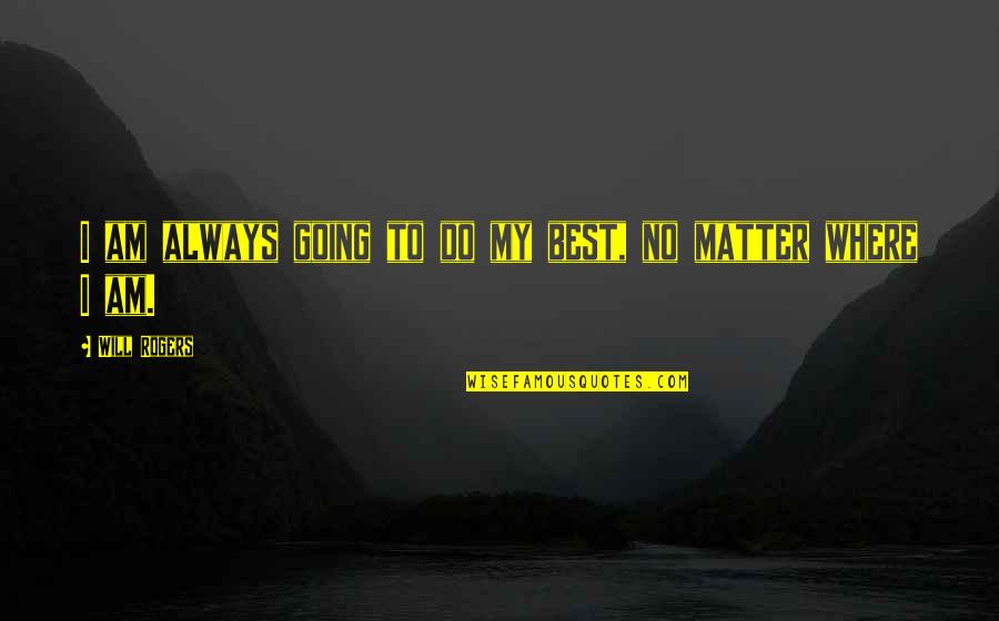Mainsprings For 8 Quotes By Will Rogers: I am always going to do my best,