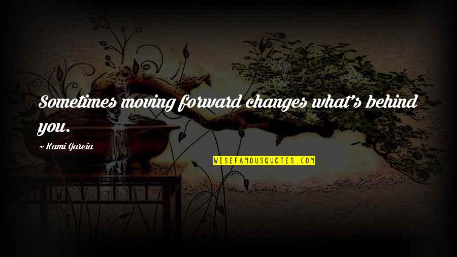 Mainstage Quotes By Kami Garcia: Sometimes moving forward changes what's behind you.