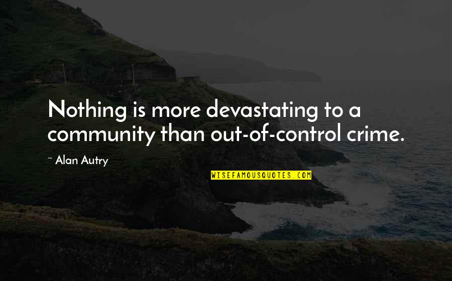 Mainstone Construction Quotes By Alan Autry: Nothing is more devastating to a community than