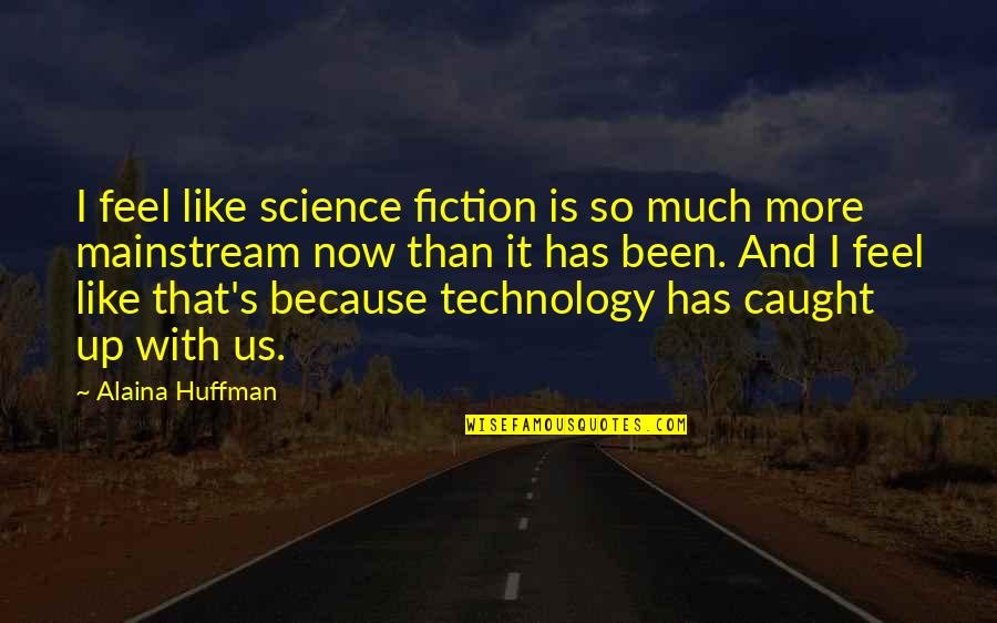 Mainstream Fiction Quotes By Alaina Huffman: I feel like science fiction is so much