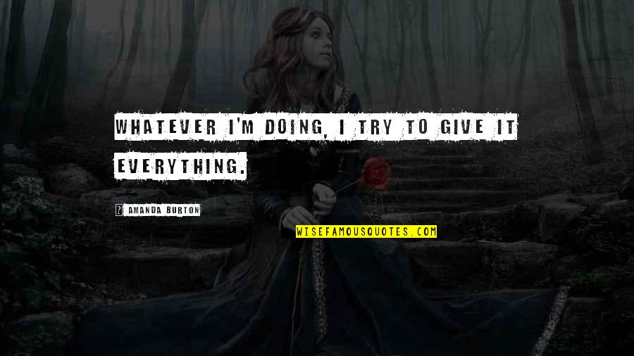Mainstream Fiction Quotes By Amanda Burton: Whatever I'm doing, I try to give it