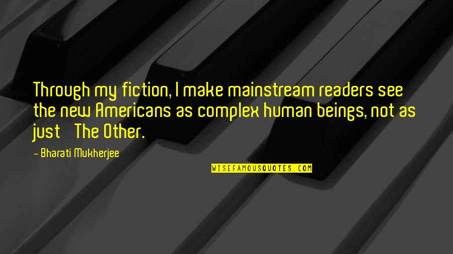 Mainstream Fiction Quotes By Bharati Mukherjee: Through my fiction, I make mainstream readers see Mainstream Fiction Quotes By Bharati Mukherjee: Through my fiction, I make mainstream readers see