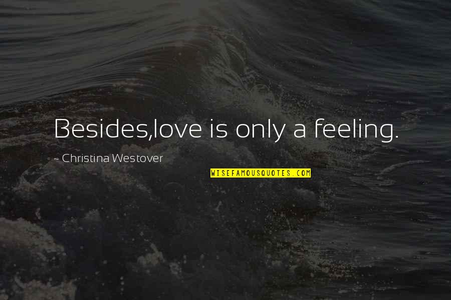 Mainstream Fiction Quotes By Christina Westover: Besides,love is only a feeling. Mainstream Fiction Quotes By Christina Westover: Besides,love is only a feeling.