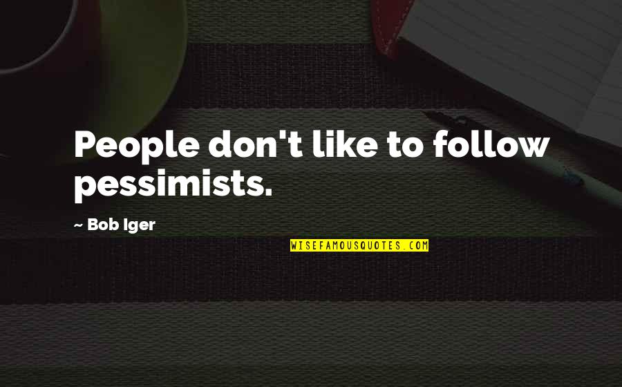 Mainstream Music Quotes By Bob Iger: People don't like to follow pessimists.