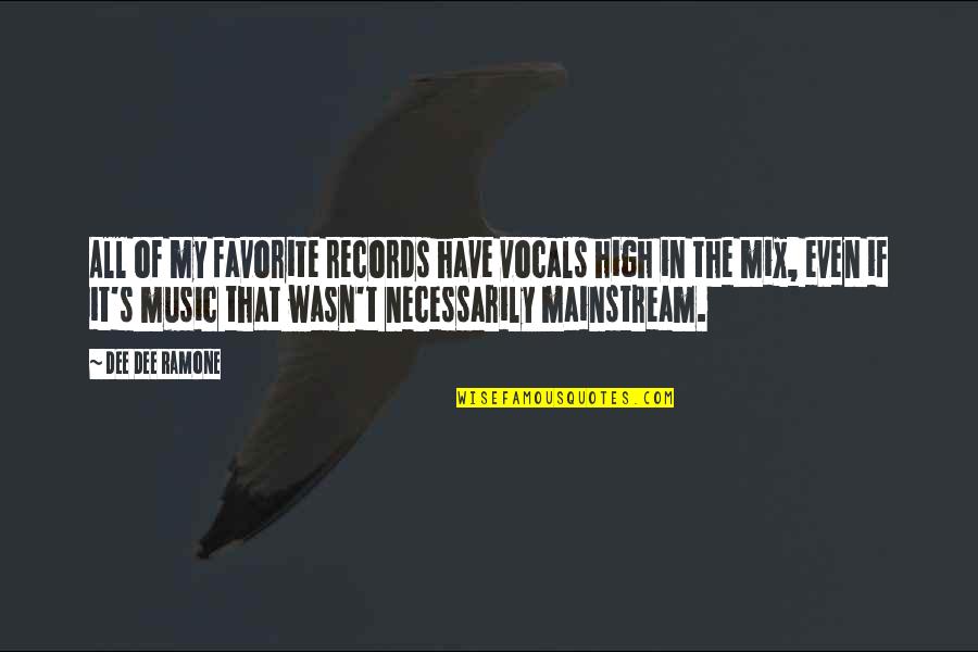 Mainstream Music Quotes By Dee Dee Ramone: All of my favorite records have vocals high