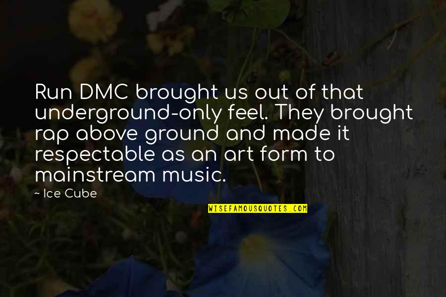 Mainstream Music Quotes By Ice Cube: Run DMC brought us out of that underground-only