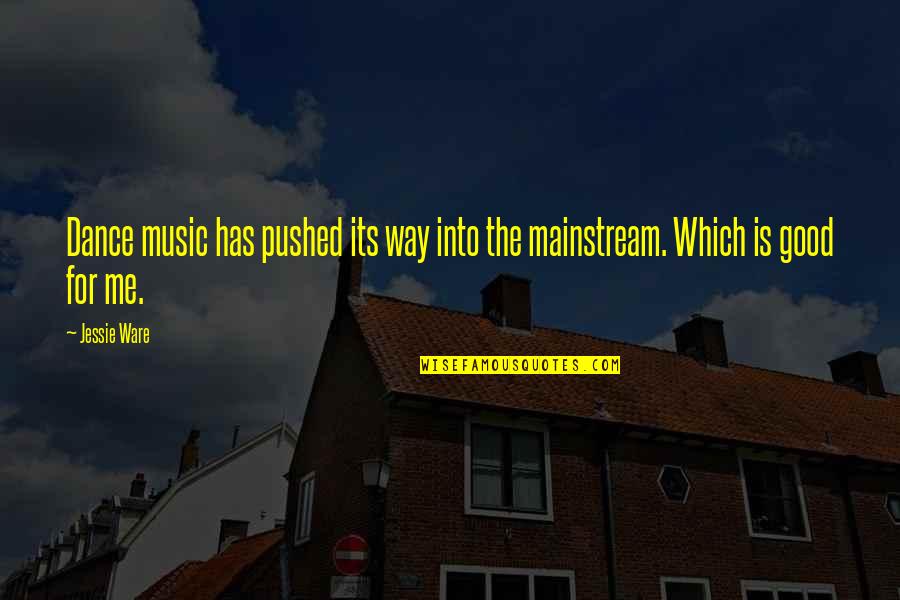 Mainstream Music Quotes By Jessie Ware: Dance music has pushed its way into the