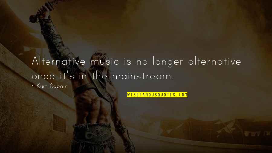 Mainstream Music Quotes By Kurt Cobain: Alternative music is no longer alternative once it's