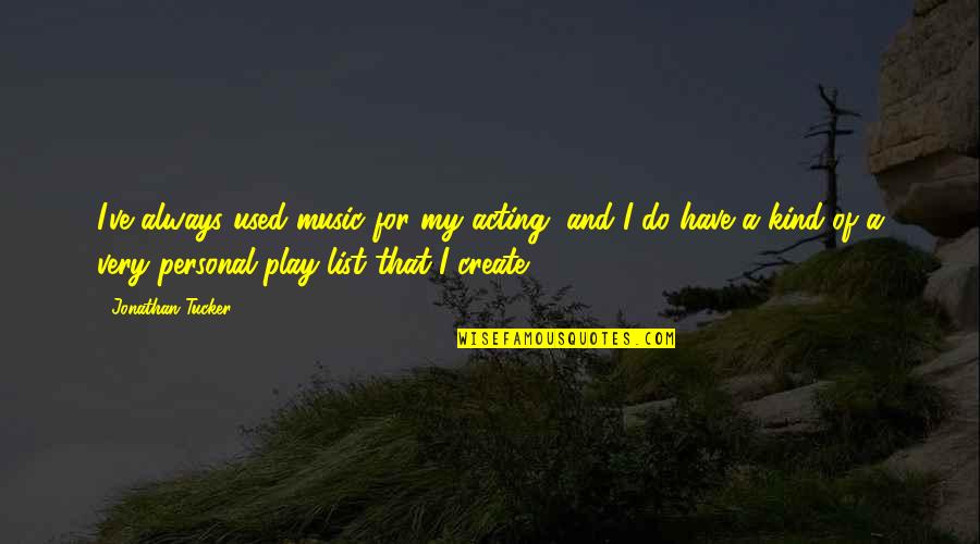 Mainstreamers Activities Quotes By Jonathan Tucker: I've always used music for my acting, and