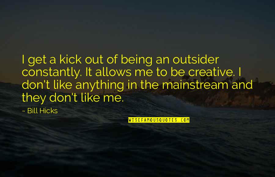 Mainstream'll Quotes By Bill Hicks: I get a kick out of being an