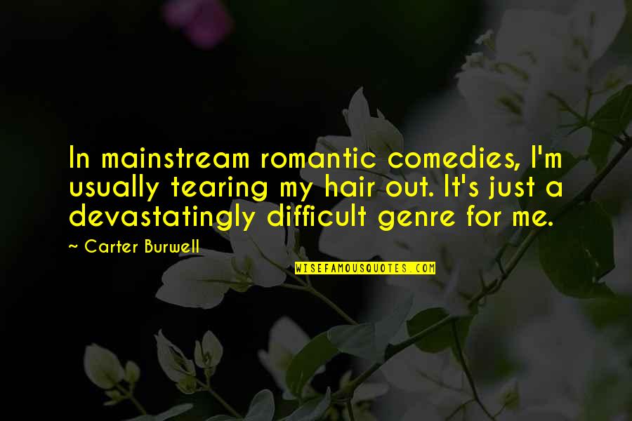 Mainstream'll Quotes By Carter Burwell: In mainstream romantic comedies, I'm usually tearing my