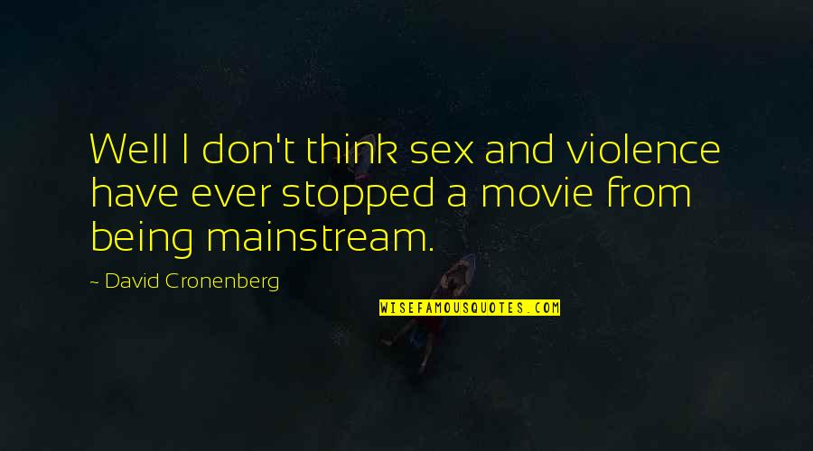 Mainstream'll Quotes By David Cronenberg: Well I don't think sex and violence have