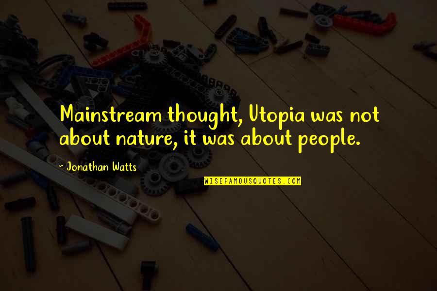 Mainstream'll Quotes By Jonathan Watts: Mainstream thought, Utopia was not about nature, it