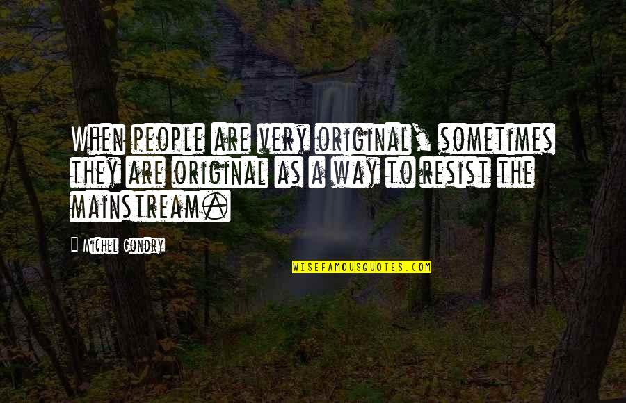 Mainstream'll Quotes By Michel Gondry: When people are very original, sometimes they are