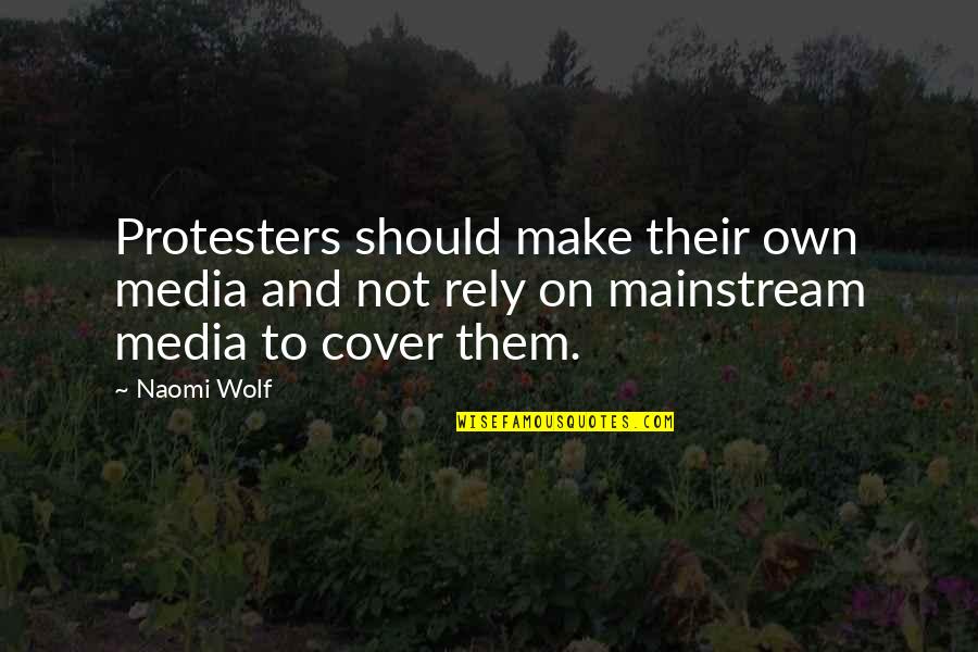 Mainstream'll Quotes By Naomi Wolf: Protesters should make their own media and not